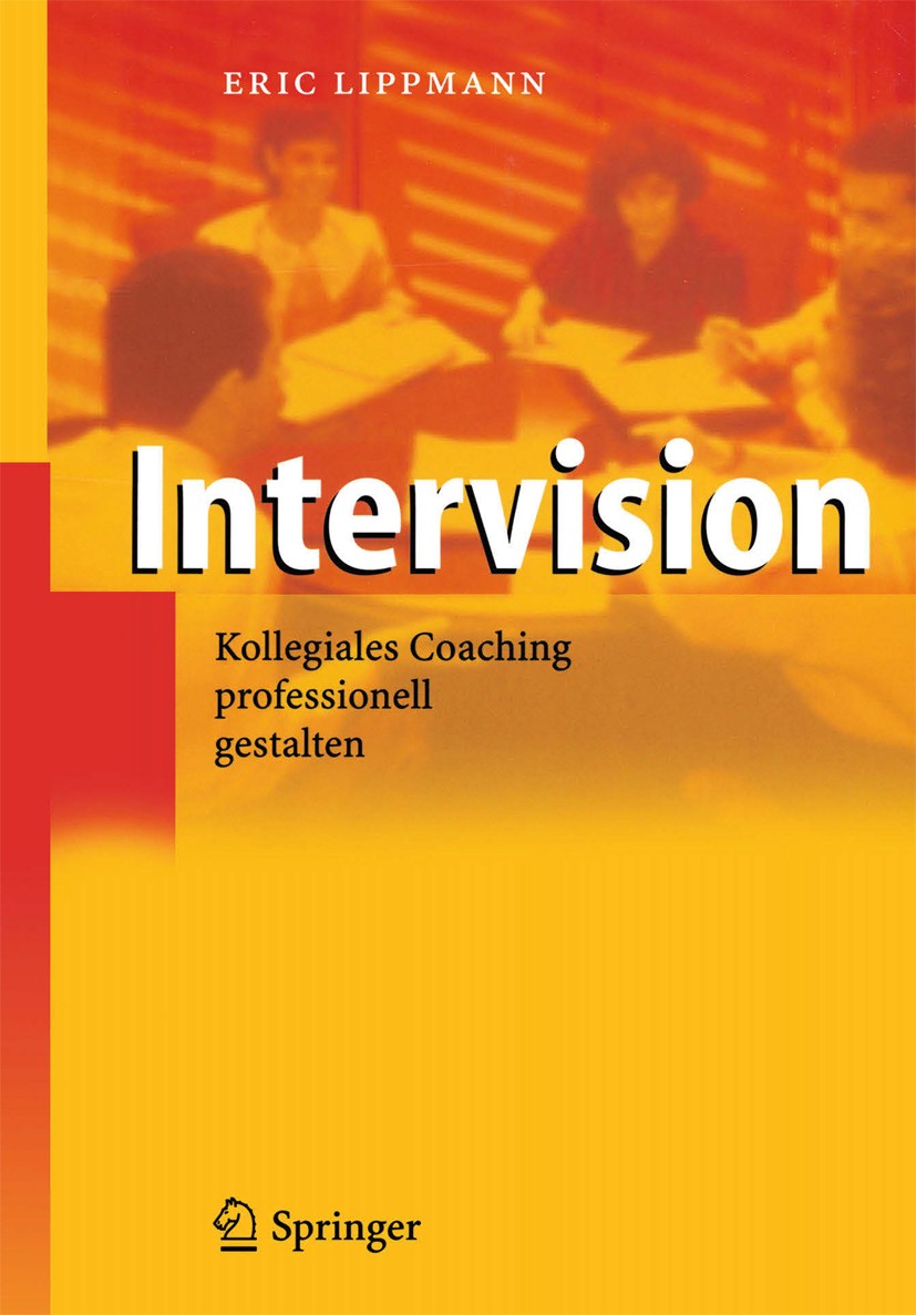 Titlebook: Intervision; Kollegiales Coaching Eric Lippmann Book 20041st edition Springer-Verlag Berlin Heidelberg 2004 Arbeit.Beratung.Burn-Out.Coachi Titlebook: Intervision; Kollegiales Coaching Eric Lippmann Book 20041st edition Springer-Verlag Berlin Heidelberg 2004 Arbeit.Beratung.Burn-Out.Coachi