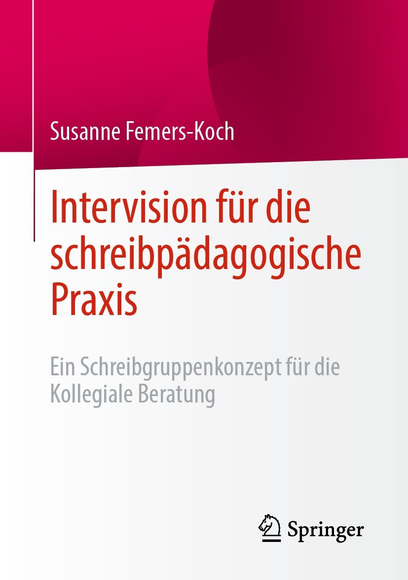 Titlebook: Intervision für die schreibpädagogische Praxis; Ein Schreibgruppenko Susanne Femers-Koch Book 2022 Der/die Herausgeber bzw. der/die Autor(e Titlebook: Intervision für die schreibpädagogische Praxis; Ein Schreibgruppenko Susanne Femers-Koch Book 2022 Der/die Herausgeber bzw. der/die Autor(e