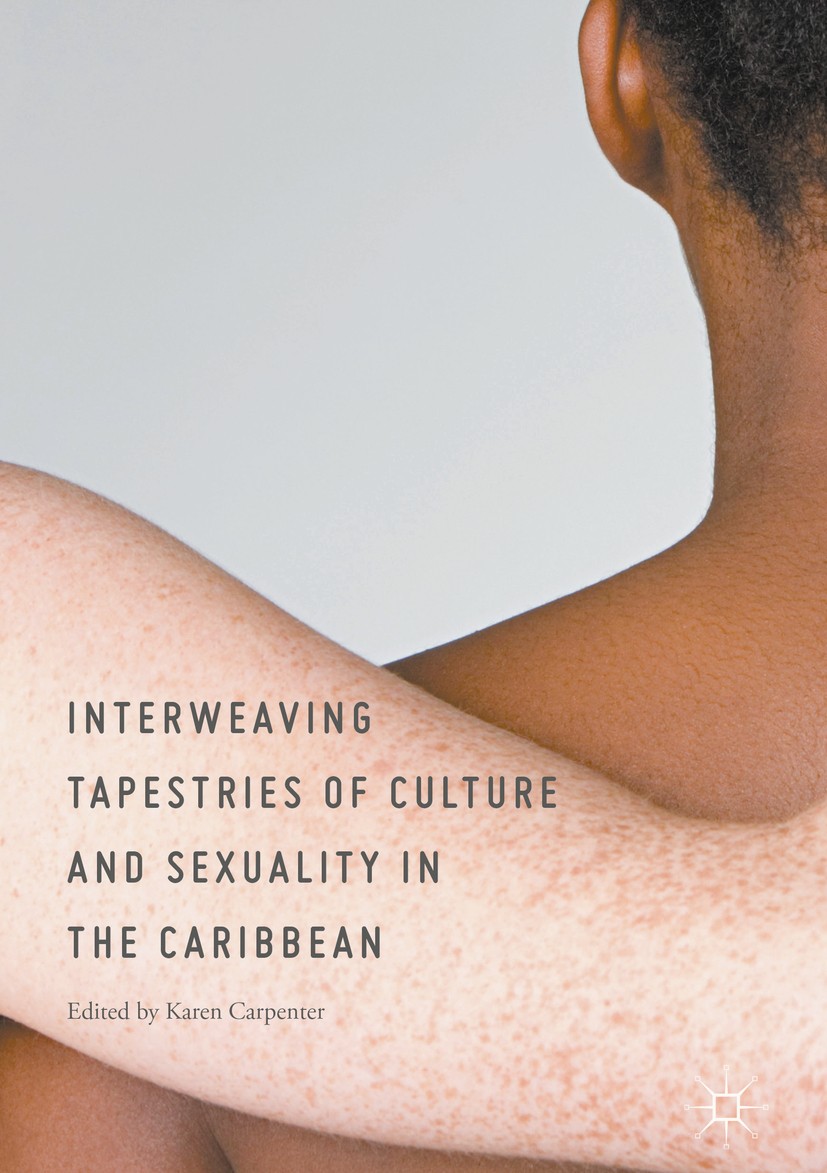 Titlebook: Interweaving Tapestries of Culture and Sexuality in the Caribbean; Karen Carpenter Book 2017 The Editor(s) (if applicable) and The Author( Titlebook: Interweaving Tapestries of Culture and Sexuality in the Caribbean; Karen Carpenter Book 2017 The Editor(s) (if applicable) and The Author(