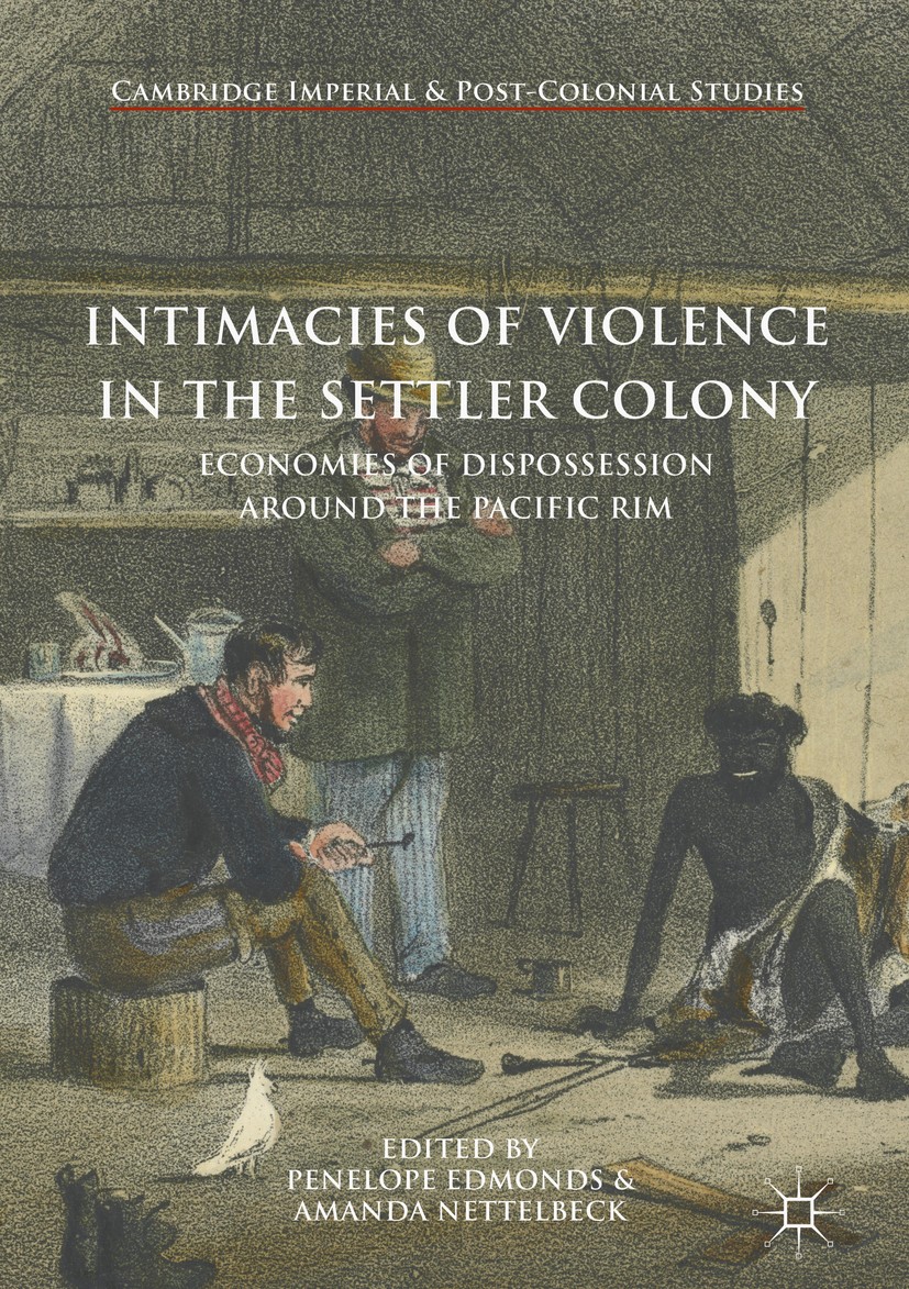 Titlebook: Intimacies of Violence in the Settler Colony; Economies of Disposs Penelope Edmonds,Amanda Nettelbeck Book 2018 The Editor(s) (if applicabl Titlebook: Intimacies of Violence in the Settler Colony; Economies of Disposs Penelope Edmonds,Amanda Nettelbeck Book 2018 The Editor(s) (if applicabl