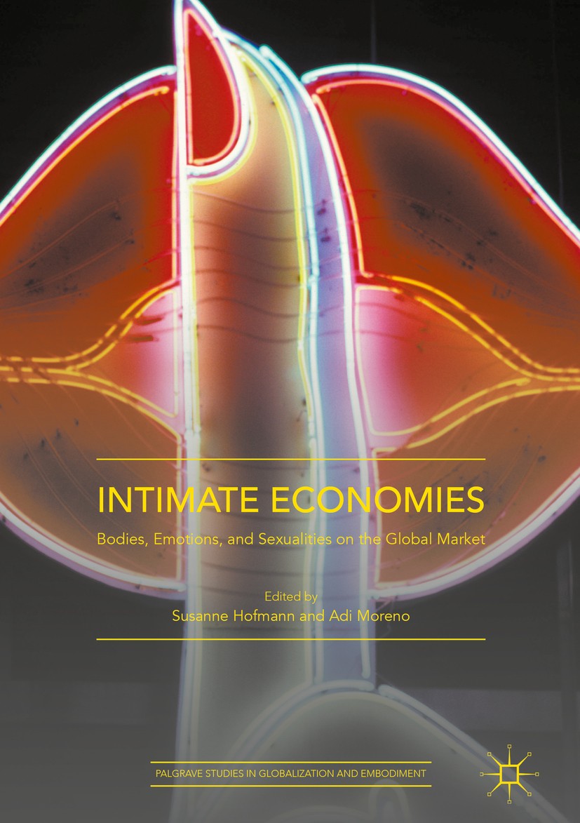 Titlebook: Intimate Economies; Bodies, Emotions, an Susanne Hofmann,Adi Moreno Book 2016 The Editor(s) (if applicable) and The Author(s), under exclus Titlebook: Intimate Economies; Bodies, Emotions, an Susanne Hofmann,Adi Moreno Book 2016 The Editor(s) (if applicable) and The Author(s), under exclus