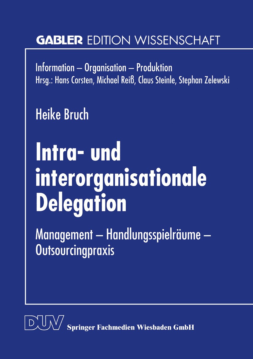 Titlebook: Intra- und interorganisationale Delegation; Management — Handlun Heike Bruch Textbook 1996 Springer Fachmedien Wiesbaden 1996 Delegation.Ma Titlebook: Intra- und interorganisationale Delegation; Management — Handlun Heike Bruch Textbook 1996 Springer Fachmedien Wiesbaden 1996 Delegation.Ma