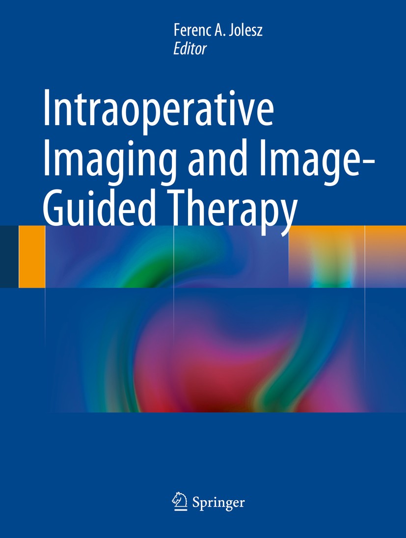 Titlebook: Intraoperative Imaging and Image-Guided Therapy; Ferenc A. Jolesz Book 2014 Springer Science+Business Media New York 2014 Abdomen.Bone.Bra Titlebook: Intraoperative Imaging and Image-Guided Therapy; Ferenc A. Jolesz Book 2014 Springer Science+Business Media New York 2014 Abdomen.Bone.Bra