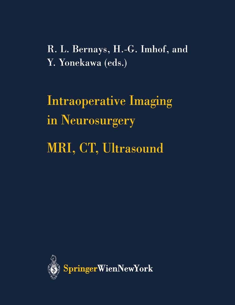 Titlebook: Intraoperative Imaging in Neurosurgery; MRI, CT, Ultrasound R. L. Bernays,H.-G. Imhof,Y. Yonekawa Conference proceedings 2003 Springer-Verl Titlebook: Intraoperative Imaging in Neurosurgery; MRI, CT, Ultrasound R. L. Bernays,H.-G. Imhof,Y. Yonekawa Conference proceedings 2003 Springer-Verl