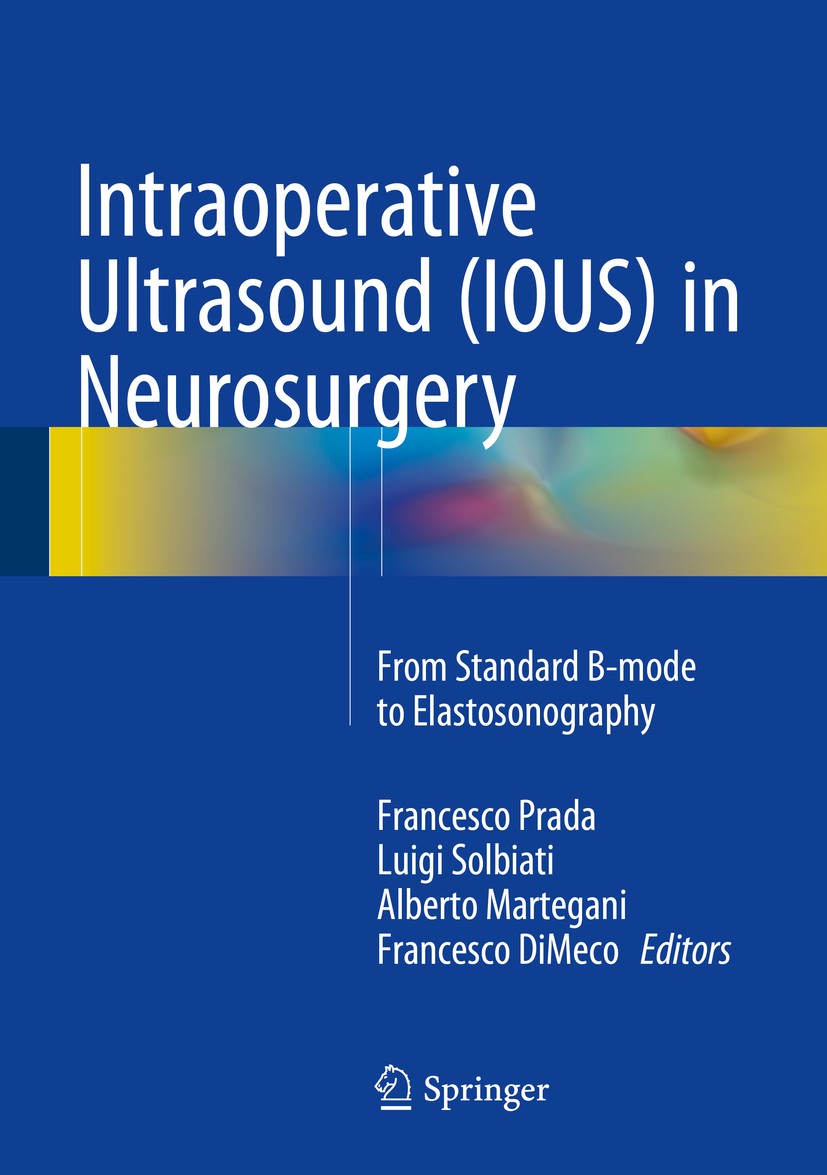 Titlebook: Intraoperative Ultrasound (IOUS) in Neurosurgery; From Standard B-mode Francesco Prada,Luigi Solbiati,Francesco DiMeco Book 2016 Springer I Titlebook: Intraoperative Ultrasound (IOUS) in Neurosurgery; From Standard B-mode Francesco Prada,Luigi Solbiati,Francesco DiMeco Book 2016 Springer I