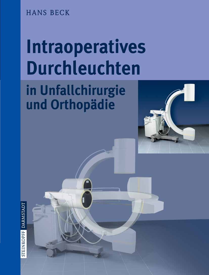 Titlebook: Intraoperatives Durchleuchten in Unfallchirurgie und Orthopädie; Hans Beck Book 2006 Steinkopff-Verlag Darmstadt 2006 Chirurgie.Durchleuch Titlebook: Intraoperatives Durchleuchten in Unfallchirurgie und Orthopädie; Hans Beck Book 2006 Steinkopff-Verlag Darmstadt 2006 Chirurgie.Durchleuch
