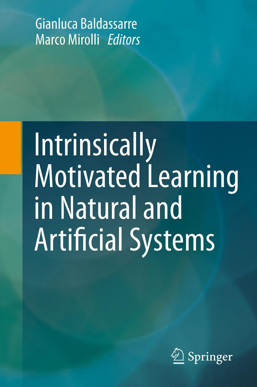 Titlebook: Intrinsically Motivated Learning in Natural and Artificial Systems; Gianluca Baldassarre,Marco Mirolli Book 2013 Springer-Verlag Berlin He Titlebook: Intrinsically Motivated Learning in Natural and Artificial Systems; Gianluca Baldassarre,Marco Mirolli Book 2013 Springer-Verlag Berlin He