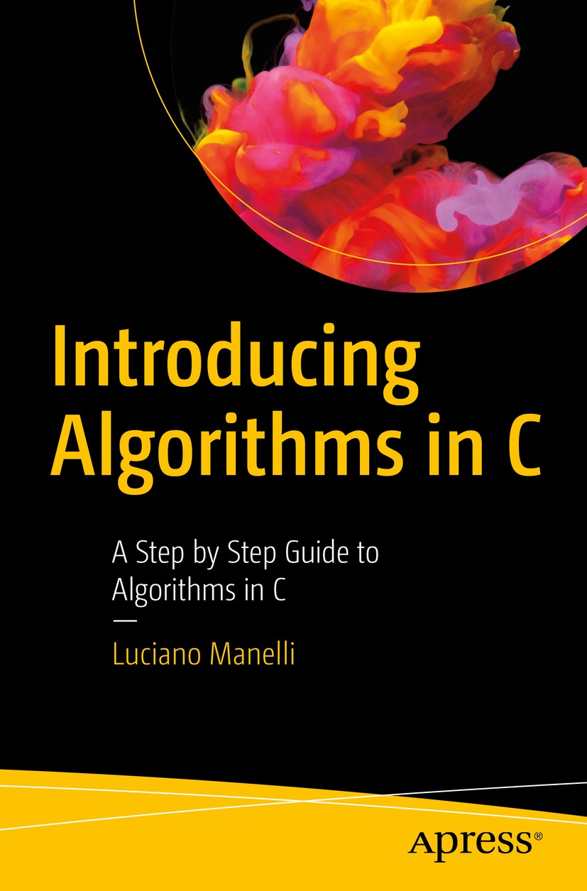 Titlebook: Introducing Algorithms in C; A Step by Step Guide Luciano Manelli Book 2020 Luciano Manelli 2020 C.algorithm.data.structures.flow chart.pro Titlebook: Introducing Algorithms in C; A Step by Step Guide Luciano Manelli Book 2020 Luciano Manelli 2020 C.algorithm.data.structures.flow chart.pro