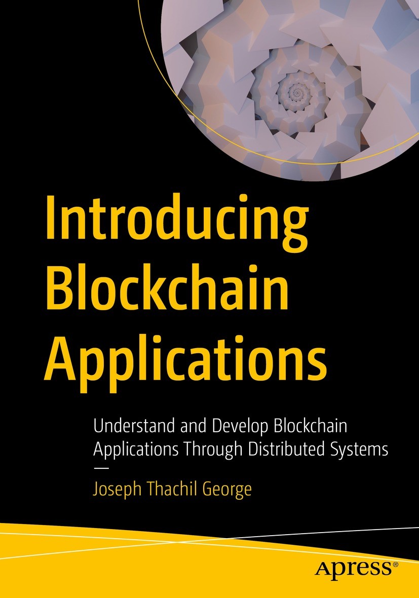 Titlebook: Introducing Blockchain Applications; Understand and Devel Joseph Thachil George Book 2022 Joseph Thachil George 2022 Blockchain.Bitcoin.Mer Titlebook: Introducing Blockchain Applications; Understand and Devel Joseph Thachil George Book 2022 Joseph Thachil George 2022 Blockchain.Bitcoin.Mer