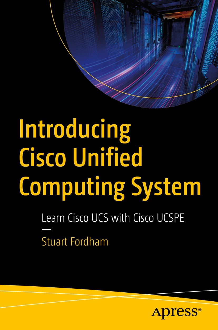 Titlebook: Introducing Cisco Unified Computing System; Learn Cisco UCS with Stuart Fordham Book 2023 Stuart Fordham 2023 Cisco.UCS.UCSPE.Networking.Da Titlebook: Introducing Cisco Unified Computing System; Learn Cisco UCS with Stuart Fordham Book 2023 Stuart Fordham 2023 Cisco.UCS.UCSPE.Networking.Da