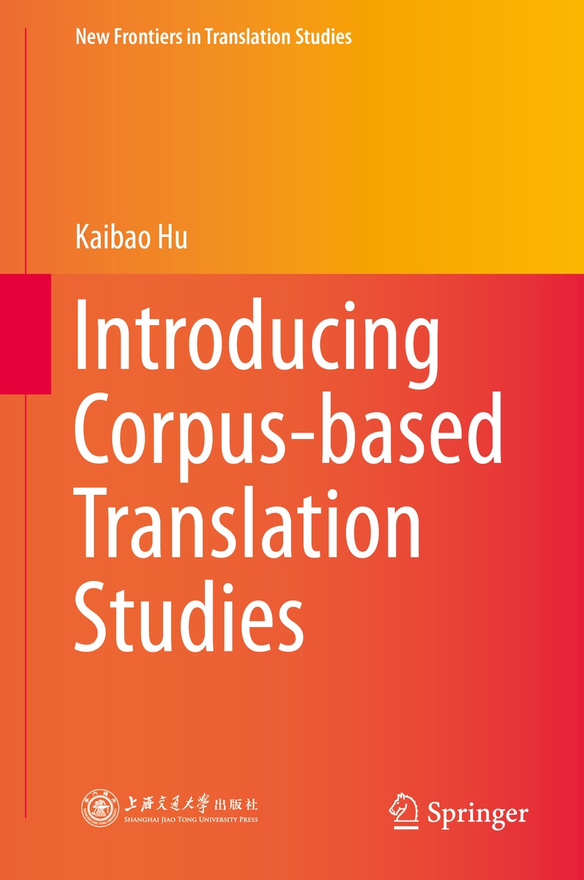 Titlebook: Introducing Corpus-based Translation Studies; Kaibao Hu Book 2016 Shanghai Jiao Tong University Press, Shanghai and Springer-Verlag Berlin Titlebook: Introducing Corpus-based Translation Studies; Kaibao Hu Book 2016 Shanghai Jiao Tong University Press, Shanghai and Springer-Verlag Berlin