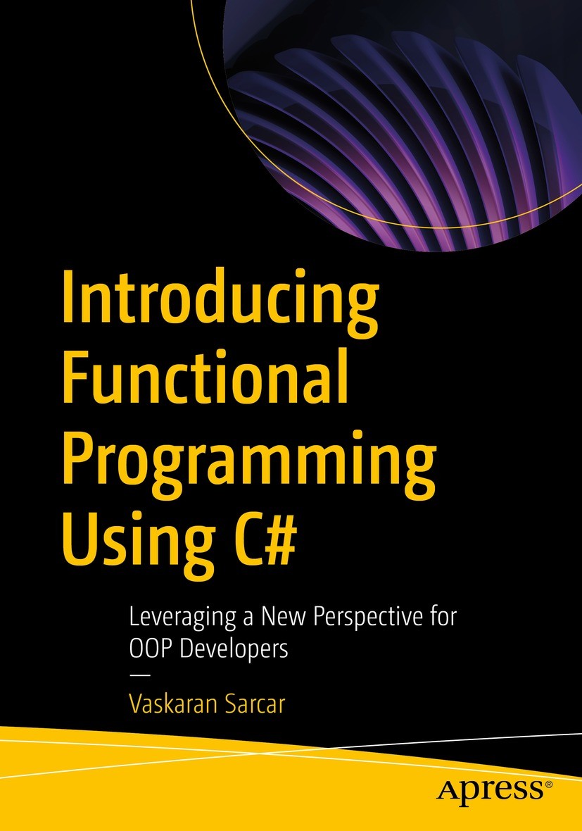 Titlebook: Introducing Functional Programming Using C#; Leveraging a New Per Vaskaran Sarcar Book 2023 Vaskaran Sarcar 2023 C#.Functions in C#.Object Titlebook: Introducing Functional Programming Using C#; Leveraging a New Per Vaskaran Sarcar Book 2023 Vaskaran Sarcar 2023 C#.Functions in C#.Object