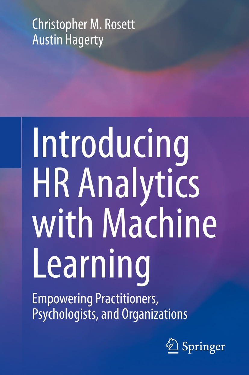 Titlebook: Introducing HR Analytics with Machine Learning; Empowering Practitio Christopher M. Rosett,Austin Hagerty Book 2021 Springer Nature Switzer Titlebook: Introducing HR Analytics with Machine Learning; Empowering Practitio Christopher M. Rosett,Austin Hagerty Book 2021 Springer Nature Switzer