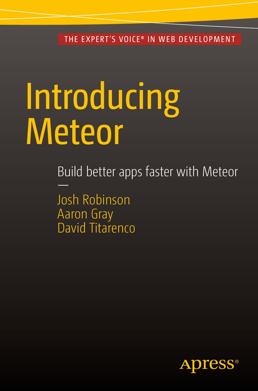 Titlebook: Introducing Meteor; Josh Robinson,Aaron Gray,David Titarenco Book 2015 Josh Robinson and Aaron Gray and David Titarenco 2015 Meteor.web ap Titlebook: Introducing Meteor; Josh Robinson,Aaron Gray,David Titarenco Book 2015 Josh Robinson and Aaron Gray and David Titarenco 2015 Meteor.web ap