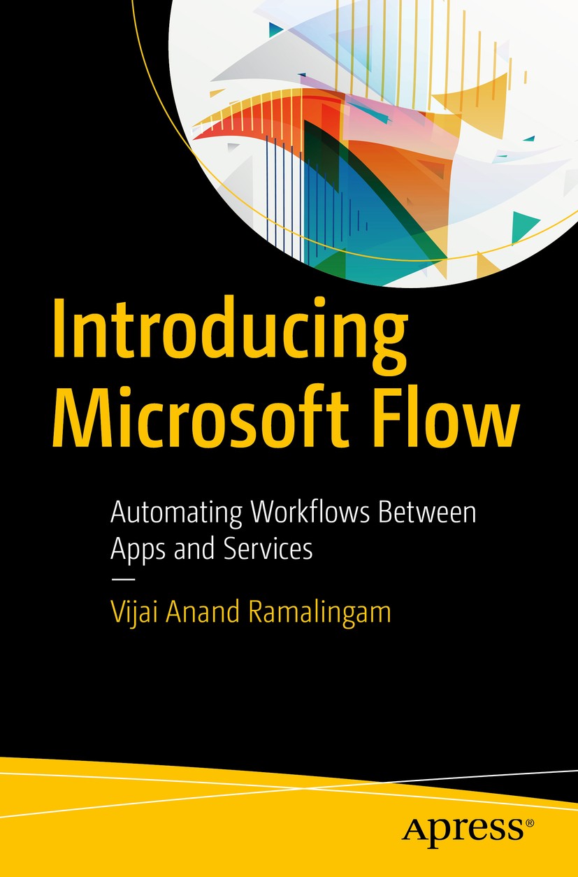 Titlebook: Introducing Microsoft Flow; Automating Workflows Vijai Anand Ramalingam Book 2018 Vijai Anand Ramalingam 2018 Microsoft Flow.Microsoft Flow Titlebook: Introducing Microsoft Flow; Automating Workflows Vijai Anand Ramalingam Book 2018 Vijai Anand Ramalingam 2018 Microsoft Flow.Microsoft Flow