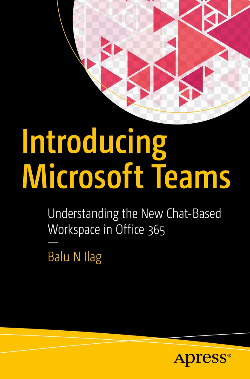 Titlebook: Introducing Microsoft Teams; Understanding the Ne Balu N Ilag Book 2018 Balu N Ilag 2018 Microsoft Teams.Unified Communication.Collaboratio Titlebook: Introducing Microsoft Teams; Understanding the Ne Balu N Ilag Book 2018 Balu N Ilag 2018 Microsoft Teams.Unified Communication.Collaboratio