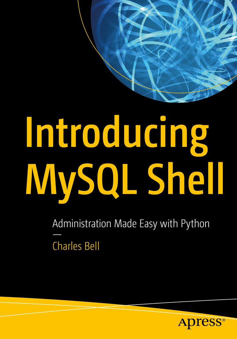 Titlebook: Introducing MySQL Shell; Administration Made Charles Bell Book 2019 Charles Bell 2019 MySQL.Python.JavaScript.DevOps.InnoDB Cluster.Group Titlebook: Introducing MySQL Shell; Administration Made Charles Bell Book 2019 Charles Bell 2019 MySQL.Python.JavaScript.DevOps.InnoDB Cluster.Group