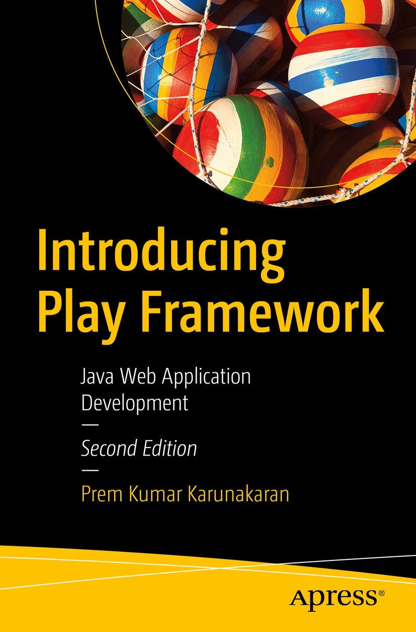 Titlebook: Introducing Play Framework; Java Web Application Prem Kumar Karunakaran Book 2020Latest edition Prem Kumar Karunakaran 2020 Play.Java.MVC.S Titlebook: Introducing Play Framework; Java Web Application Prem Kumar Karunakaran Book 2020Latest edition Prem Kumar Karunakaran 2020 Play.Java.MVC.S