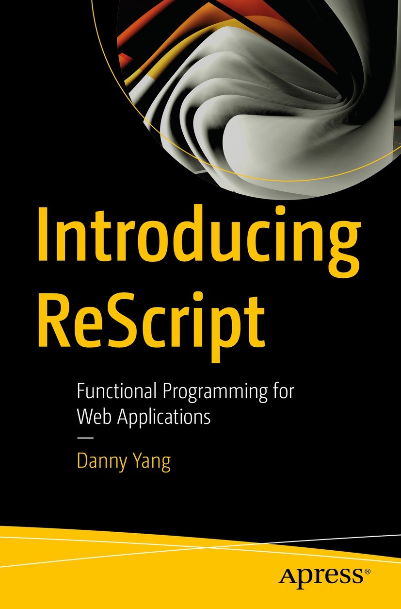 Titlebook: Introducing ReScript; Functional Programmi Danny Yang Book 2023 Danny Yang 2023 ReScript.JavaScript.functional.web dev.programming.open sou Titlebook: Introducing ReScript; Functional Programmi Danny Yang Book 2023 Danny Yang 2023 ReScript.JavaScript.functional.web dev.programming.open sou