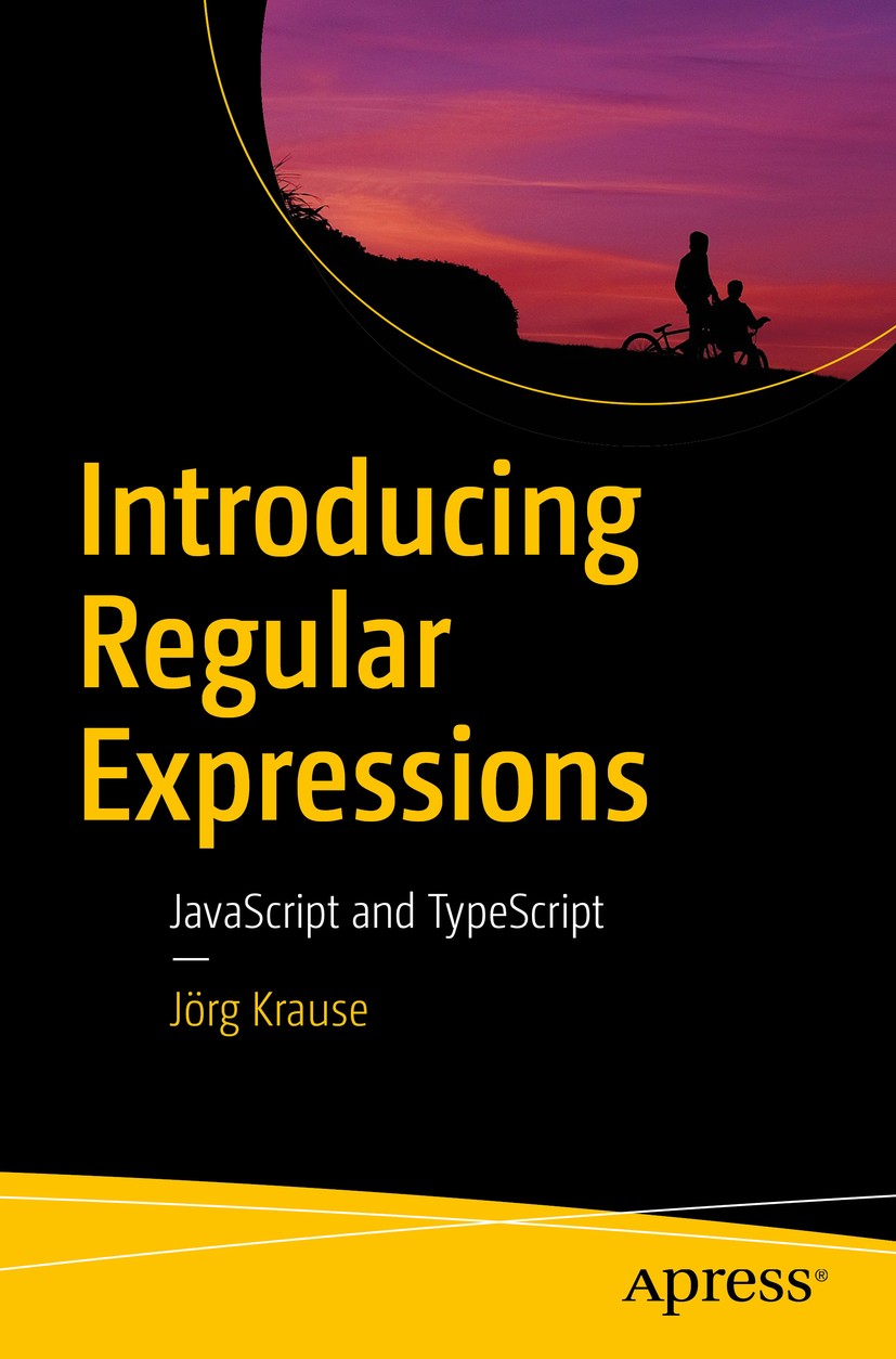 Titlebook: Introducing Regular Expressions; JavaScript and TypeS Jörg Krause Book 2017 Jörg Krause 2017 JavaScript.TypeScript.web development.regular Titlebook: Introducing Regular Expressions; JavaScript and TypeS Jörg Krause Book 2017 Jörg Krause 2017 JavaScript.TypeScript.web development.regular