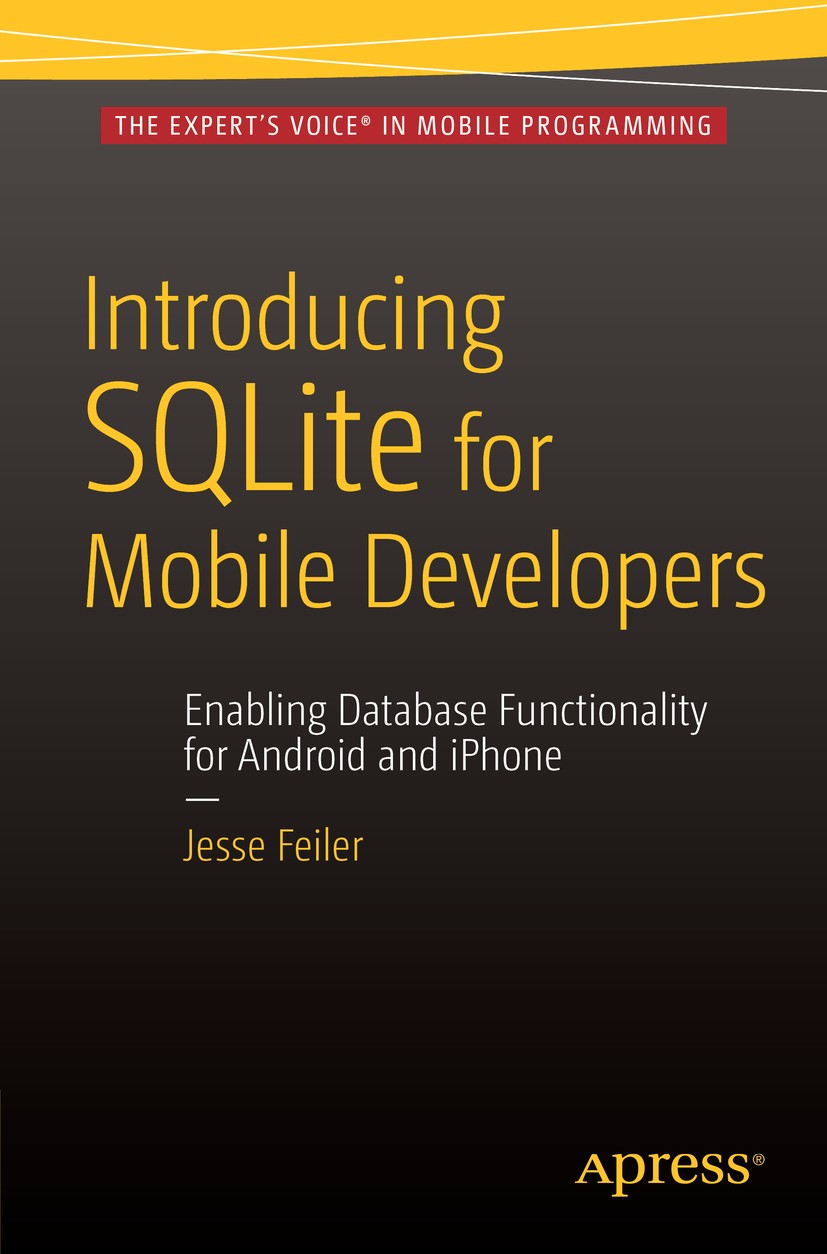 Titlebook: Introducing SQLite for Mobile Developers; Jesse Feiler Book 2015 Jesse Feiler 2015 SQLite.Android.iPhone.IOS.Objective-C.Swift.Java.PHP.Co Titlebook: Introducing SQLite for Mobile Developers; Jesse Feiler Book 2015 Jesse Feiler 2015 SQLite.Android.iPhone.IOS.Objective-C.Swift.Java.PHP.Co