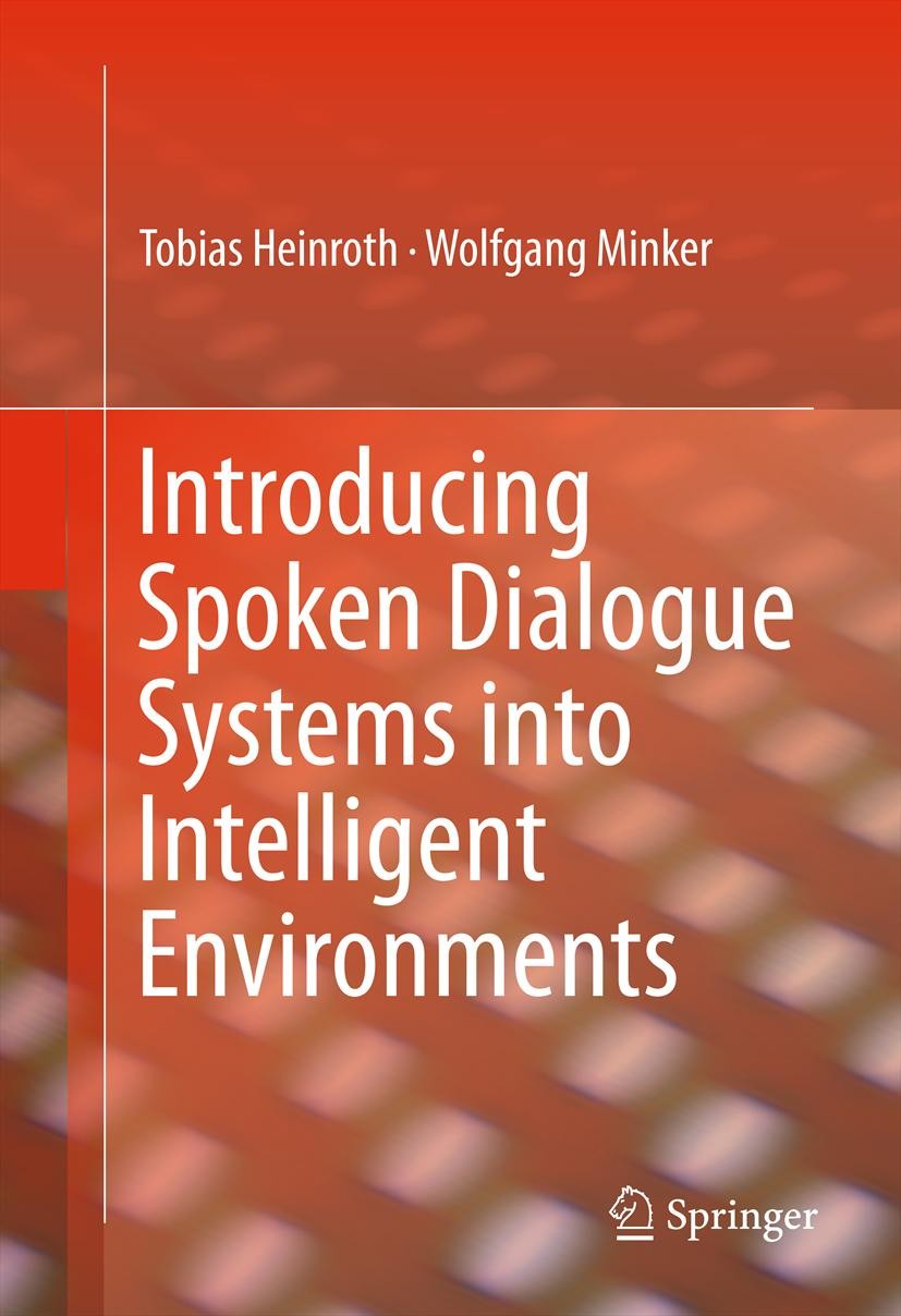Titlebook: Introducing Spoken Dialogue Systems into Intelligent Environments; Tobias Heinroth,Wolfgang Minker Book 2013 Springer Science+Business Med Titlebook: Introducing Spoken Dialogue Systems into Intelligent Environments; Tobias Heinroth,Wolfgang Minker Book 2013 Springer Science+Business Med