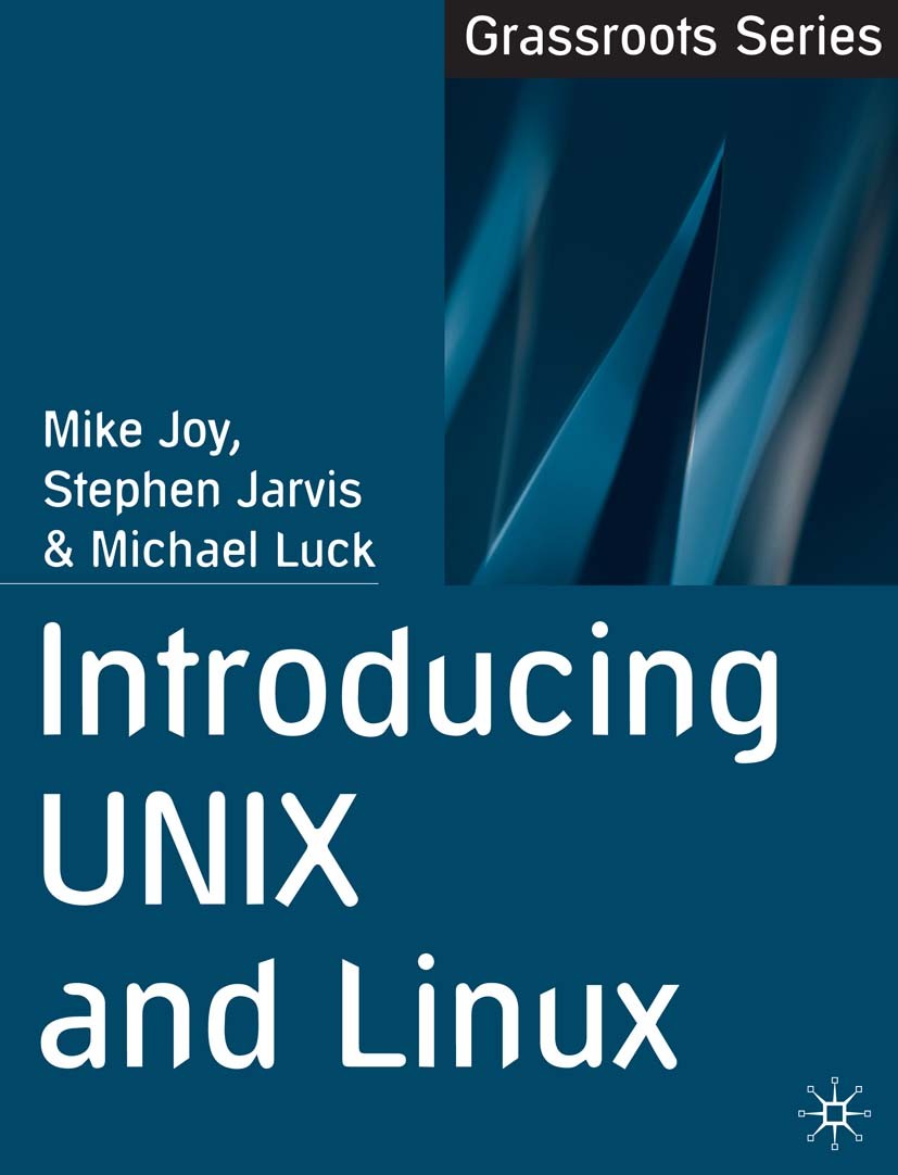 Titlebook: Introducing UNIX and Linux; Mike Joy,Stephen Jarvis,Michael Luck Textbook 2002Latest edition The Editor(s) (if applicable) and The Author( Titlebook: Introducing UNIX and Linux; Mike Joy,Stephen Jarvis,Michael Luck Textbook 2002Latest edition The Editor(s) (if applicable) and The Author(