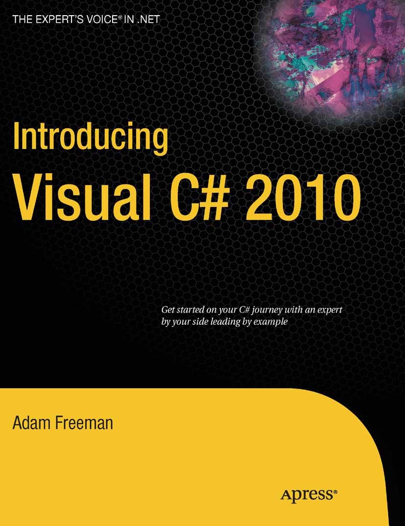 Titlebook: Introducing Visual C# 2010; Adam Freeman Book 2010 Adam Freeman 2010 .NET..NET framework.ASP.ASP.NET.Ada.Boo.C#.SQL.Visual C# Titlebook: Introducing Visual C# 2010; Adam Freeman Book 2010 Adam Freeman 2010 .NET..NET framework.ASP.ASP.NET.Ada.Boo.C#.SQL.Visual C#