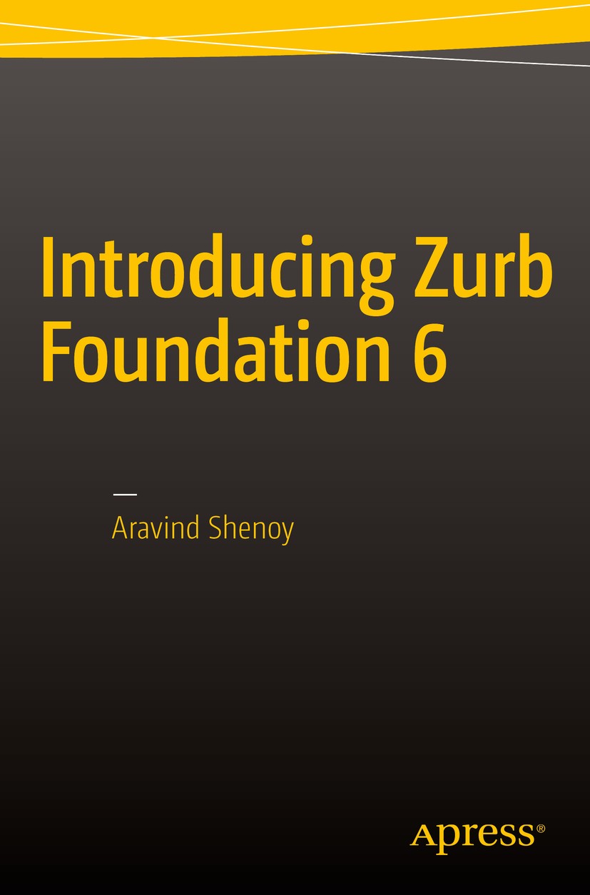 Titlebook: Introducing Zurb Foundation 6; Aravind Shenoy Book 2016 Aravind Shenoy 2016 Zurb Foundation.Zurb.Web Development.CSS.SaaS.JavaScript.HTML5 Titlebook: Introducing Zurb Foundation 6; Aravind Shenoy Book 2016 Aravind Shenoy 2016 Zurb Foundation.Zurb.Web Development.CSS.SaaS.JavaScript.HTML5