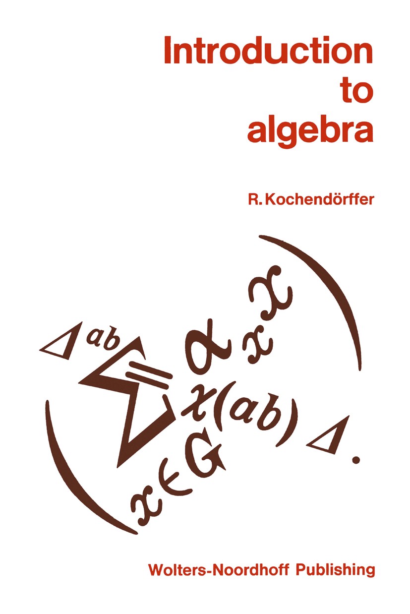 Titlebook: Introduction to Algebra; R. Kochendörffer Book 1972 Wolters-Noordhoff Publishing Groningen 1972 algebra Titlebook: Introduction to Algebra; R. Kochendörffer Book 1972 Wolters-Noordhoff Publishing Groningen 1972 algebra