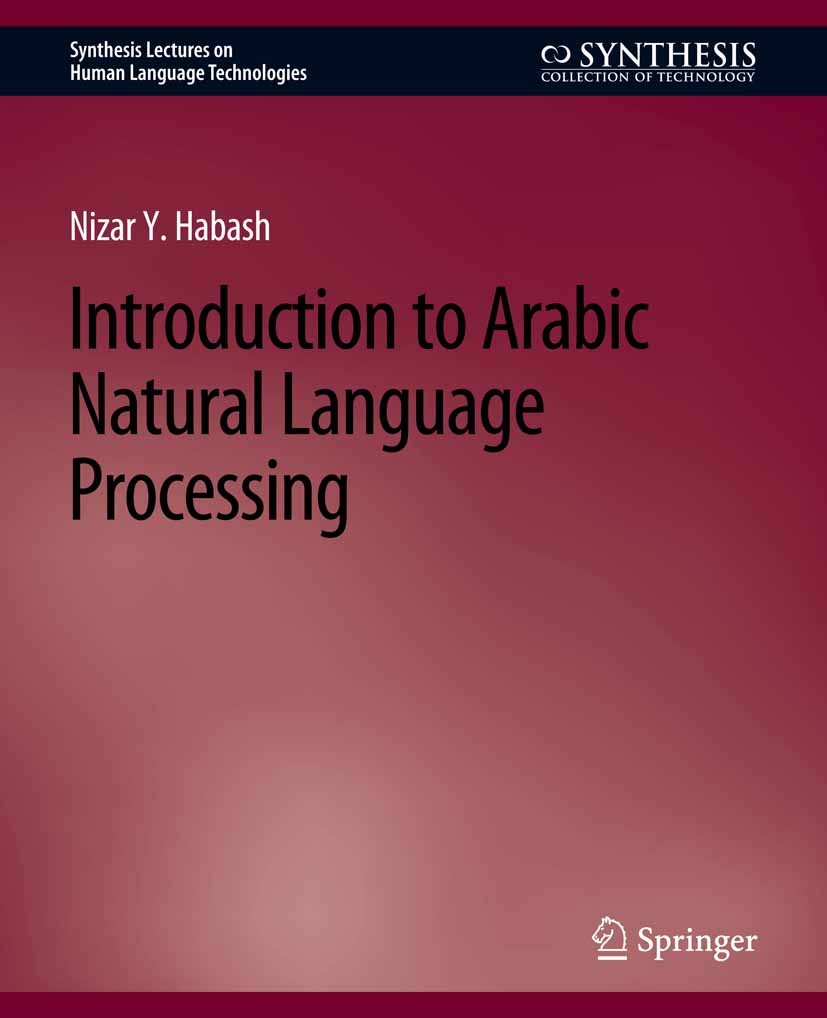 Titlebook: Introduction to Arabic Natural Language Processing; Nizar Y. Habash Book 2010 Springer Nature Switzerland AG 2010 Titlebook: Introduction to Arabic Natural Language Processing; Nizar Y. Habash Book 2010 Springer Nature Switzerland AG 2010