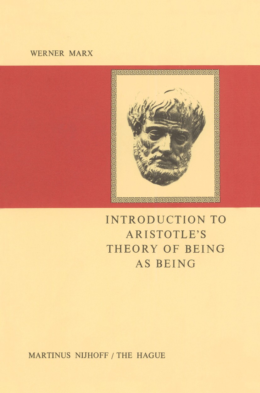Titlebook: Introduction to Aristotle’s Theory of Being as Being; Werner Marx Book 1977 Springer Science+Business Media Dordrecht 1977 Aristotle.knowl Titlebook: Introduction to Aristotle’s Theory of Being as Being; Werner Marx Book 1977 Springer Science+Business Media Dordrecht 1977 Aristotle.knowl