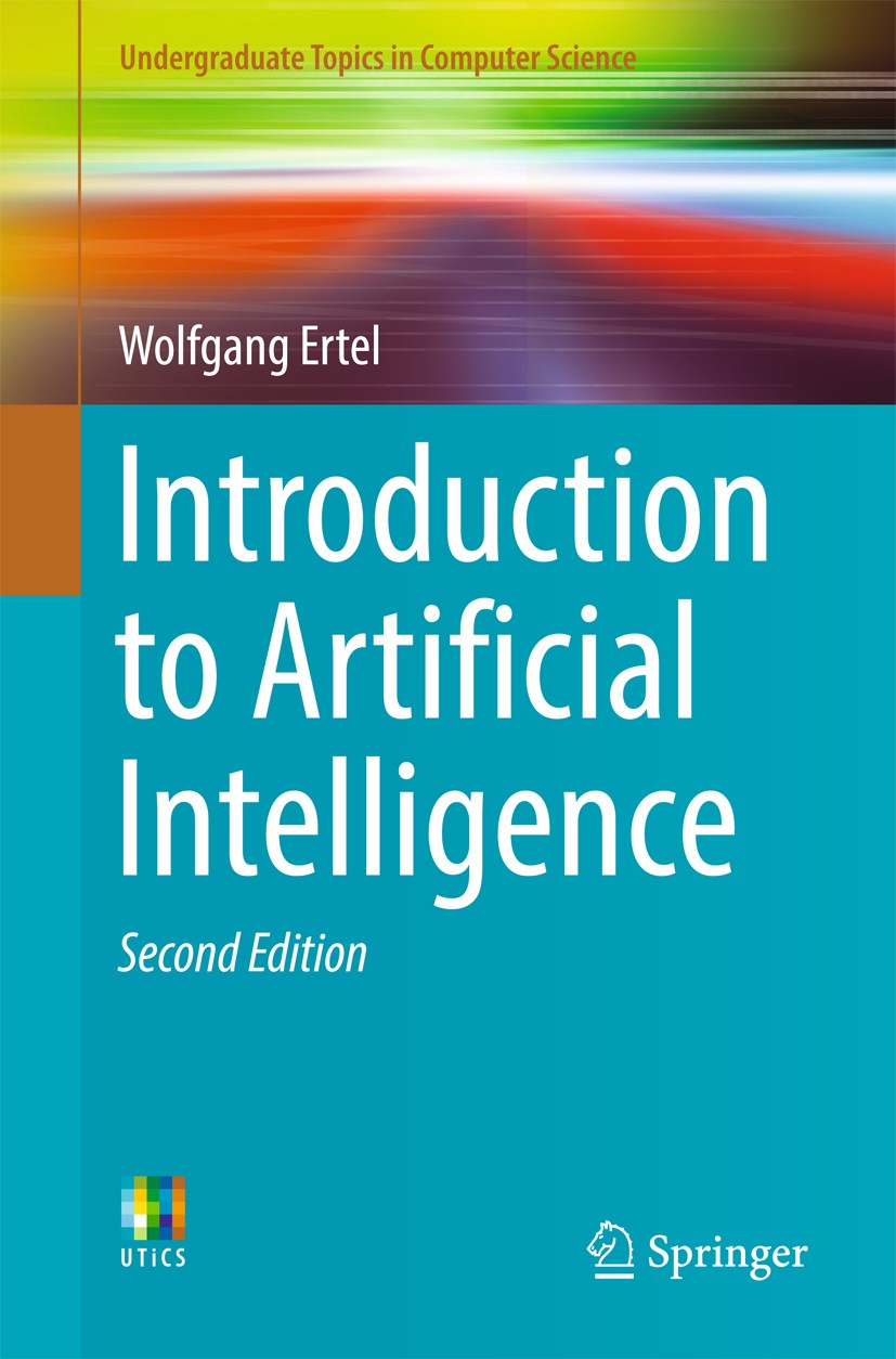 Titlebook: Introduction to Artificial Intelligence; Wolfgang Ertel Textbook 20172nd edition Springer International Publishing AG 2017 Artificial Inte Titlebook: Introduction to Artificial Intelligence; Wolfgang Ertel Textbook 20172nd edition Springer International Publishing AG 2017 Artificial Inte
