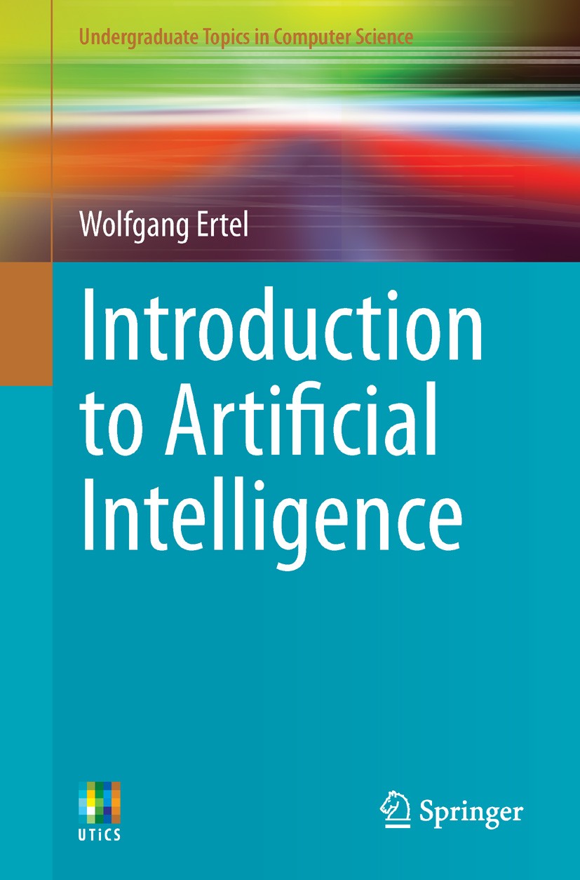 Titlebook: Introduction to Artificial Intelligence; Wolfgang Ertel Textbook Mar 20111st edition Springer-Verlag London Ltd., part of Springer Nature Titlebook: Introduction to Artificial Intelligence; Wolfgang Ertel Textbook Mar 20111st edition Springer-Verlag London Ltd., part of Springer Nature