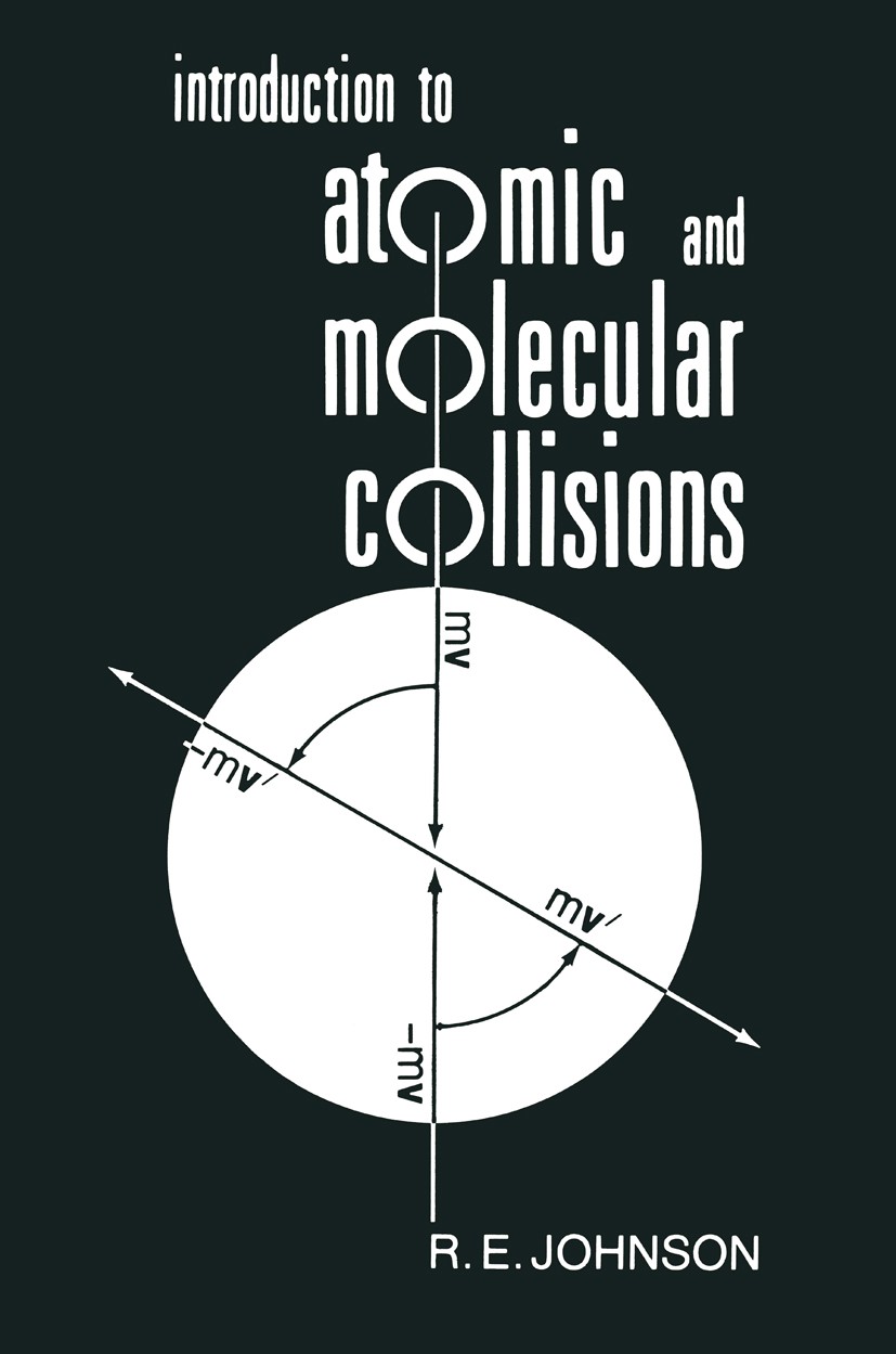 Titlebook: Introduction to Atomic and Molecular Collisions; R. E. Johnson Book 1982 Plenum Press, New York 1982 Cross section.acoustics.classical mec Titlebook: Introduction to Atomic and Molecular Collisions; R. E. Johnson Book 1982 Plenum Press, New York 1982 Cross section.acoustics.classical mec