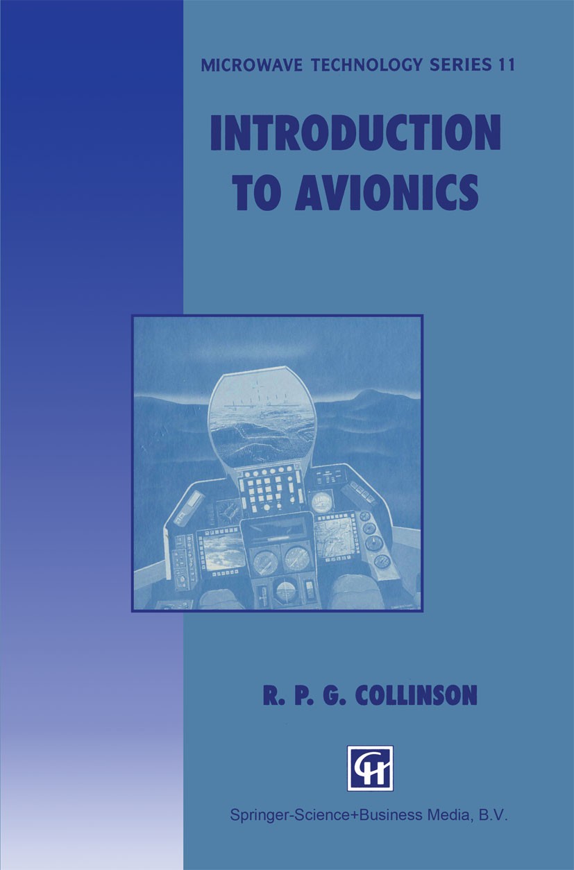 Titlebook: Introduction to Avionics; R. P. G. Collinson Book 1996 R.P.G. Collinson 1996 aerodynamics.automation.avionics.control.design.dynamics.navi Titlebook: Introduction to Avionics; R. P. G. Collinson Book 1996 R.P.G. Collinson 1996 aerodynamics.automation.avionics.control.design.dynamics.navi