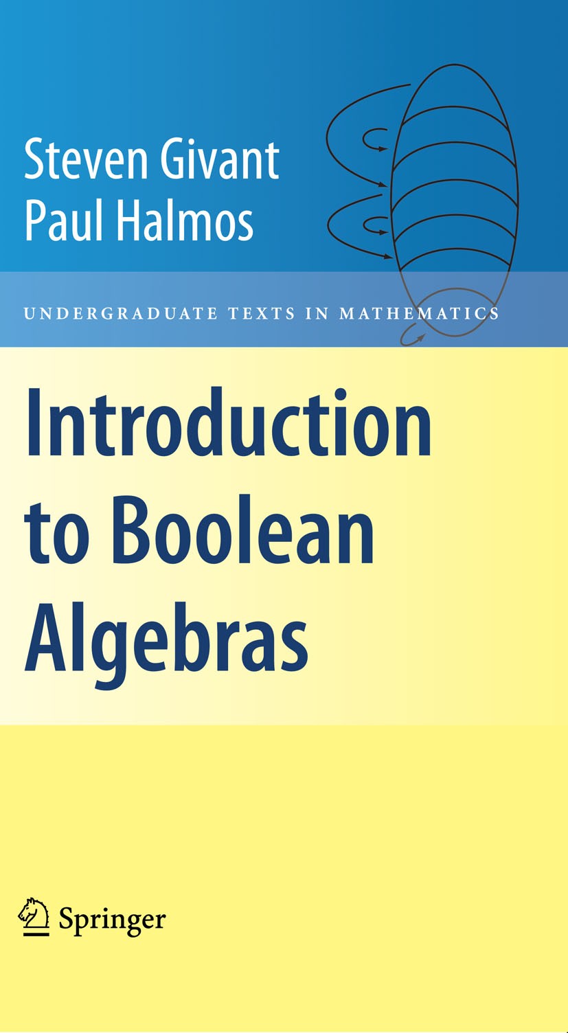 Titlebook: Introduction to Boolean Algebras; Paul‘Halmos,Steven Givant Textbook 2009 Springer-Verlag New York 2009 Boolean algebra.Division.Lattice.a Titlebook: Introduction to Boolean Algebras; Paul‘Halmos,Steven Givant Textbook 2009 Springer-Verlag New York 2009 Boolean algebra.Division.Lattice.a