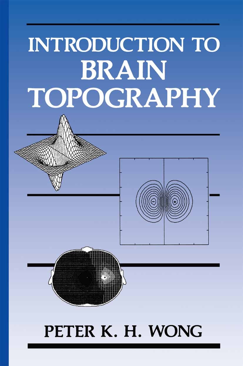 Titlebook: Introduction to Brain Topography; Peter K. H. Wong Book 1991 Springer Science+Business Media New York 1991 anatomy.brain.electroencephalog Titlebook: Introduction to Brain Topography; Peter K. H. Wong Book 1991 Springer Science+Business Media New York 1991 anatomy.brain.electroencephalog
