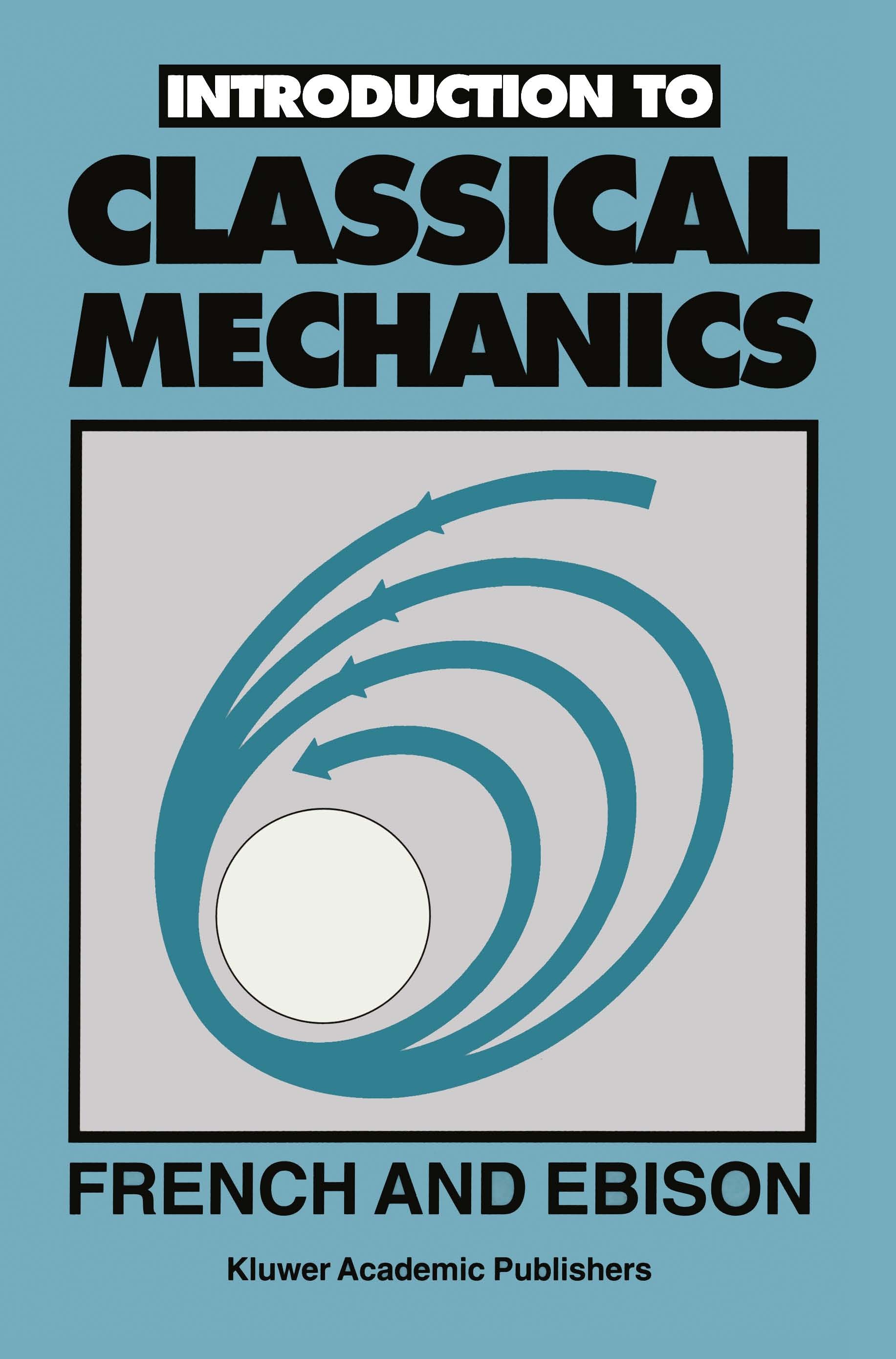 Titlebook: Introduction to CLASSICAL MECHANICS; A. P. French,M. G. Ebison Book 1986 A.P.French and M.G.Ebison 1986 Newtonian mechanics.classical mech Titlebook: Introduction to CLASSICAL MECHANICS; A. P. French,M. G. Ebison Book 1986 A.P.French and M.G.Ebison 1986 Newtonian mechanics.classical mech