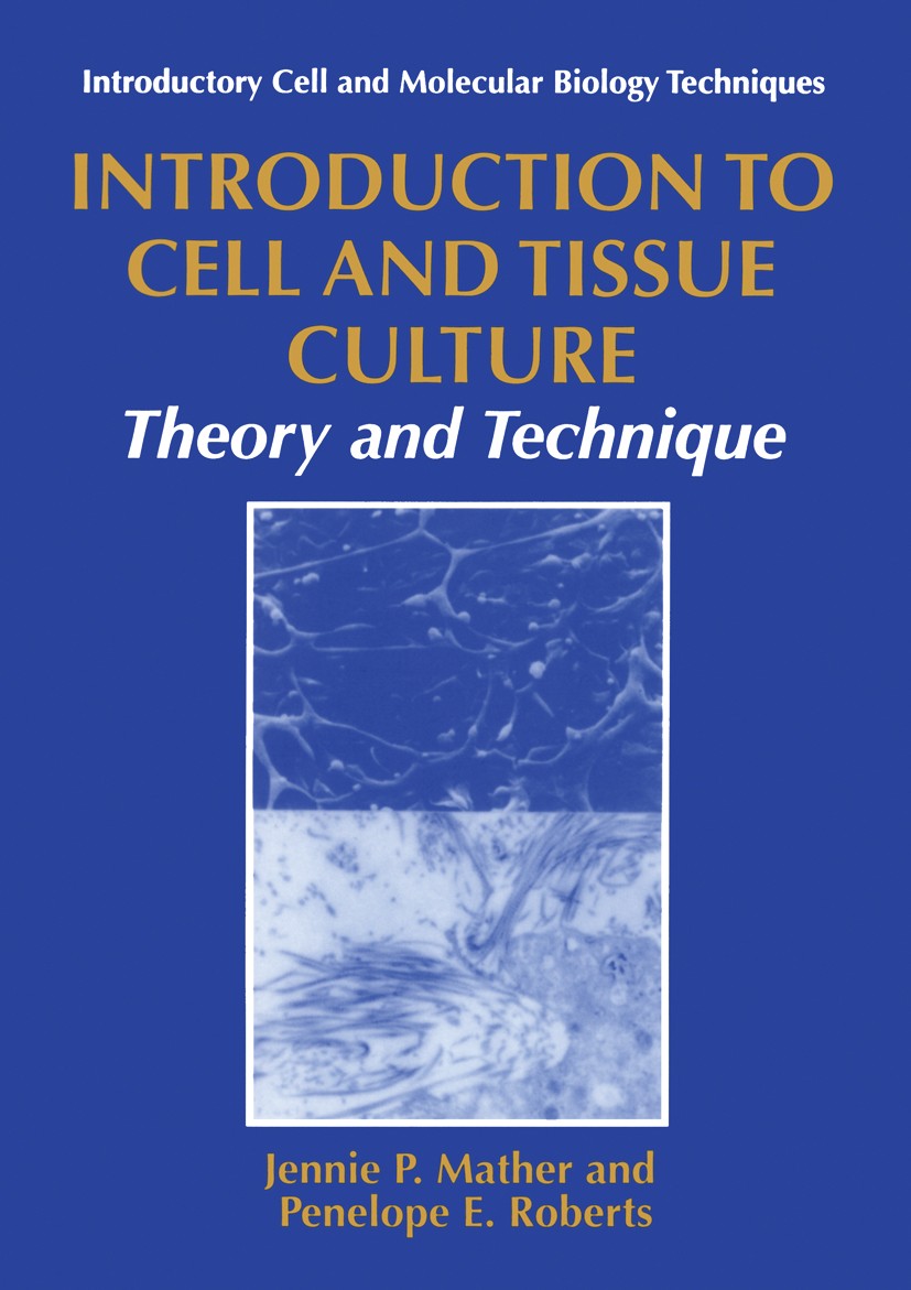 Titlebook: Introduction to Cell and Tissue Culture; Theory and Technique Jennie P. Mather,Penelope E. Roberts Book 1998 Springer Science+Business Medi Titlebook: Introduction to Cell and Tissue Culture; Theory and Technique Jennie P. Mather,Penelope E. Roberts Book 1998 Springer Science+Business Medi