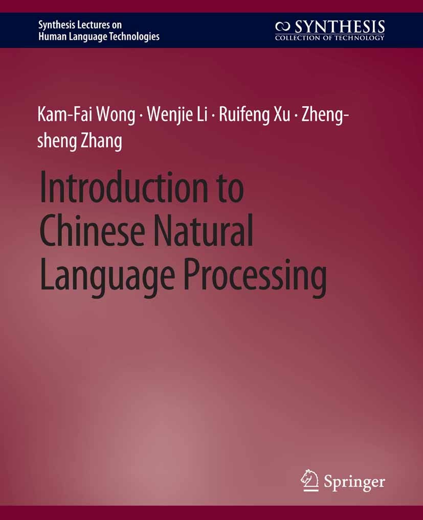 Titlebook: Introduction to Chinese Natural Language Processing; Kam-Fai Wong,Wenjie Li,Zheng-sheng Zhang Book 2010 Springer Nature Switzerland AG 201 Titlebook: Introduction to Chinese Natural Language Processing; Kam-Fai Wong,Wenjie Li,Zheng-sheng Zhang Book 2010 Springer Nature Switzerland AG 201
