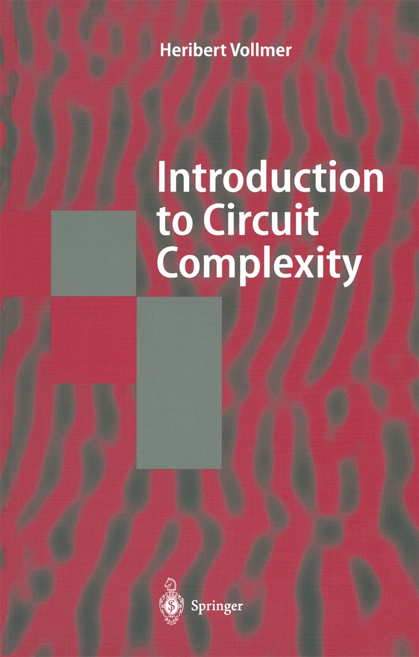 Titlebook: Introduction to Circuit Complexity; A Uniform Approach Heribert Vollmer Textbook 1999 Springer-Verlag Berlin Heidelberg 1999 Algorithmus.Al Titlebook: Introduction to Circuit Complexity; A Uniform Approach Heribert Vollmer Textbook 1999 Springer-Verlag Berlin Heidelberg 1999 Algorithmus.Al