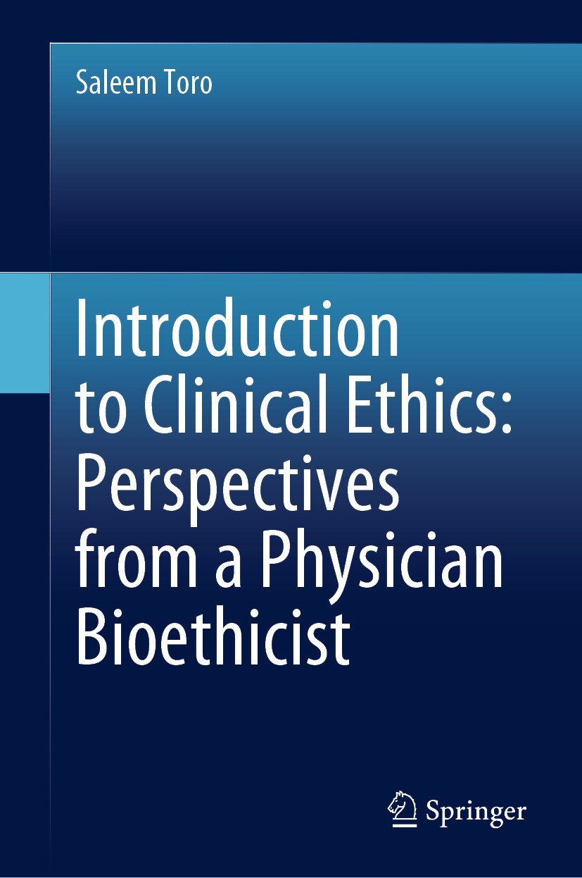 Titlebook: Introduction to Clinical Ethics: Perspectives from a Physician Bioethicist; Saleem Toro Textbook 2023 The Editor(s) (if applicable) and Th Titlebook: Introduction to Clinical Ethics: Perspectives from a Physician Bioethicist; Saleem Toro Textbook 2023 The Editor(s) (if applicable) and Th