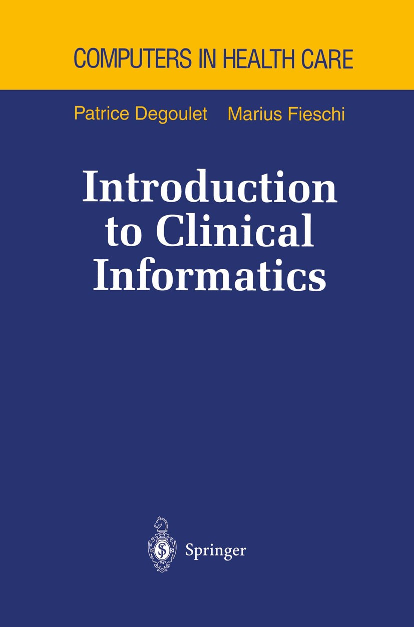 Titlebook: Introduction to Clinical Informatics; Patrice Degoulet,Marius Fieschi Book 1997 Springer Science+Business Media New York 1997 classificati Titlebook: Introduction to Clinical Informatics; Patrice Degoulet,Marius Fieschi Book 1997 Springer Science+Business Media New York 1997 classificati