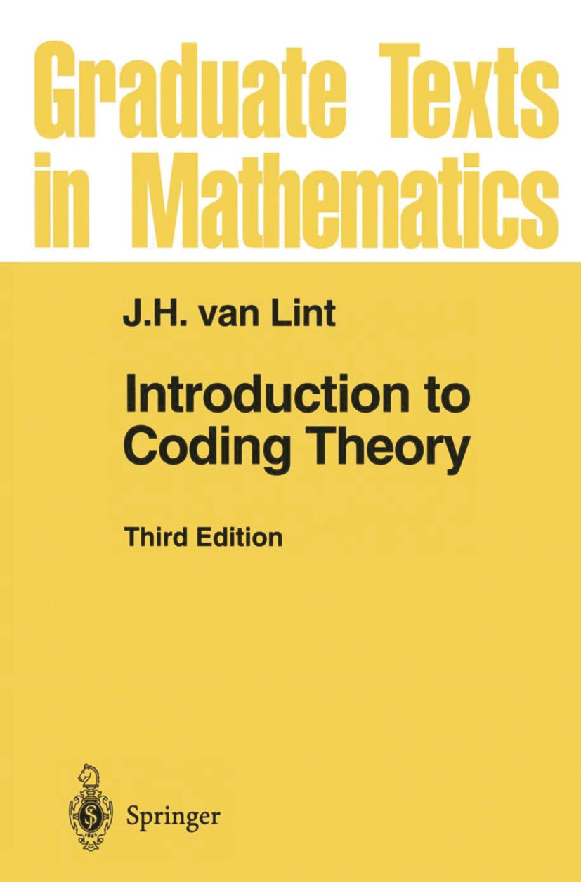 Titlebook: Introduction to Coding Theory; J. H. Lint Textbook 1999Latest edition Springer-Verlag Berlin Heidelberg 1999 Shannon.code.coding theory.er Titlebook: Introduction to Coding Theory; J. H. Lint Textbook 1999Latest edition Springer-Verlag Berlin Heidelberg 1999 Shannon.code.coding theory.er