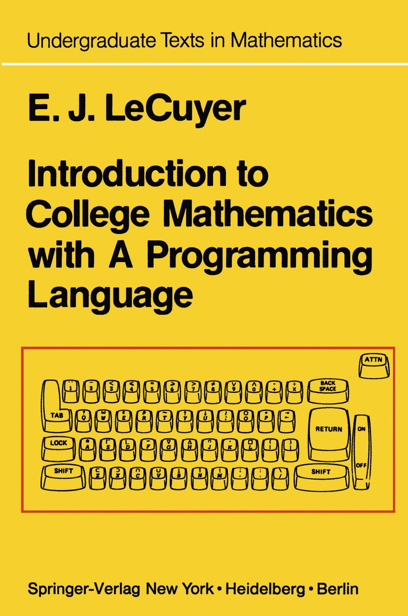Titlebook: Introduction to College Mathematics with A Programming Language; Edward J. LeCuyer Textbook 1978 Springer-Verlag New York Inc. 1978 APL.Al Titlebook: Introduction to College Mathematics with A Programming Language; Edward J. LeCuyer Textbook 1978 Springer-Verlag New York Inc. 1978 APL.Al