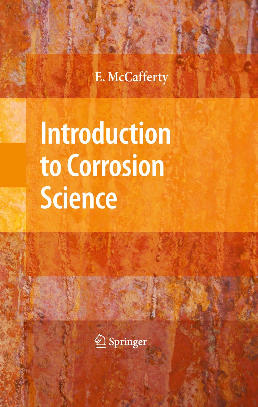 Titlebook: Introduction to Corrosion Science; Edward McCafferty Textbook 2010 Springer-Verlag New York 2010 Corrosion Science.Diffusion.Ion.Pourbaix Titlebook: Introduction to Corrosion Science; Edward McCafferty Textbook 2010 Springer-Verlag New York 2010 Corrosion Science.Diffusion.Ion.Pourbaix