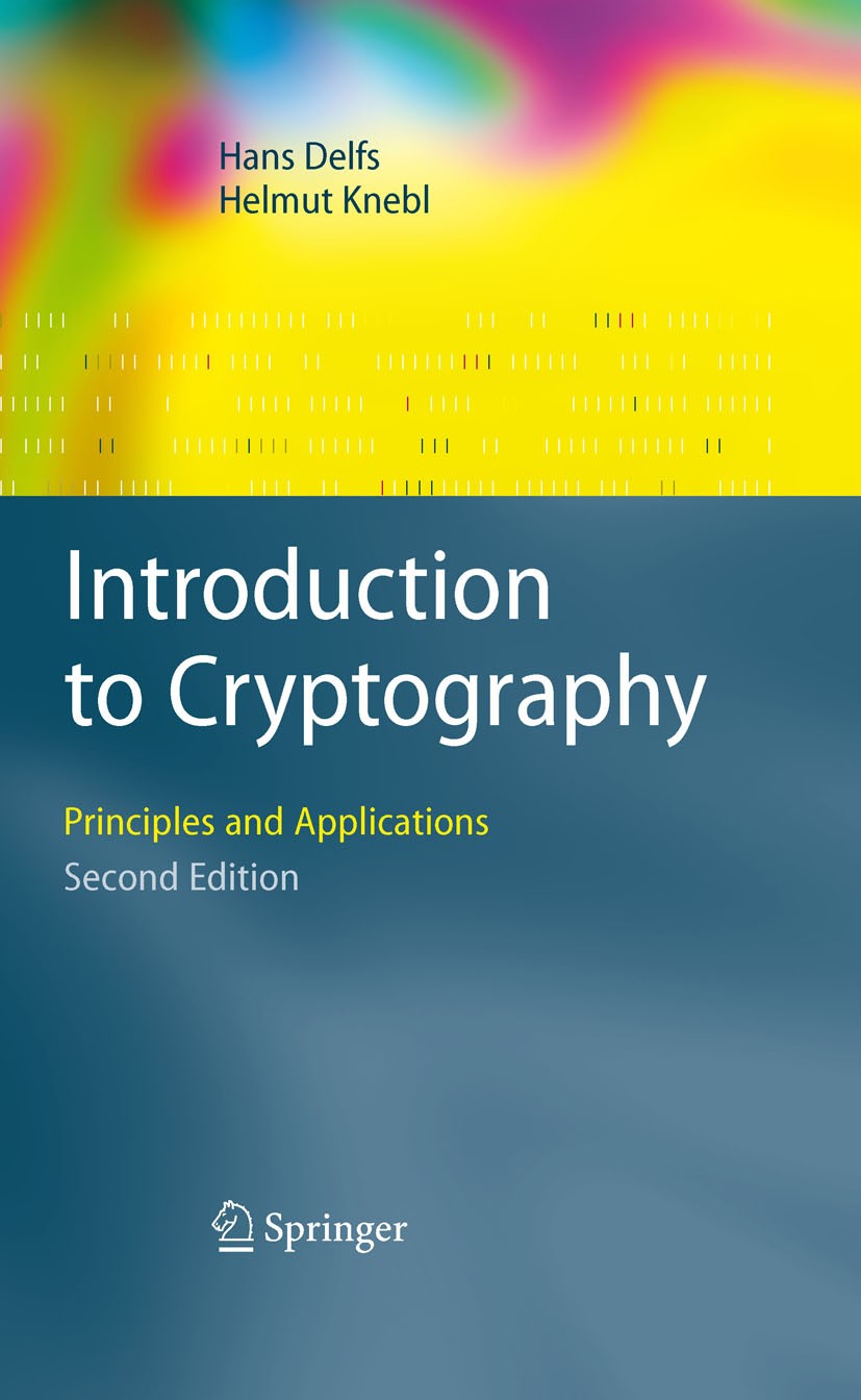 Titlebook: Introduction to Cryptography; Principles and Appli Hans Delfs,Helmut Knebl Textbook 20072nd edition Springer-Verlag Berlin Heidelberg 2007 Titlebook: Introduction to Cryptography; Principles and Appli Hans Delfs,Helmut Knebl Textbook 20072nd edition Springer-Verlag Berlin Heidelberg 2007