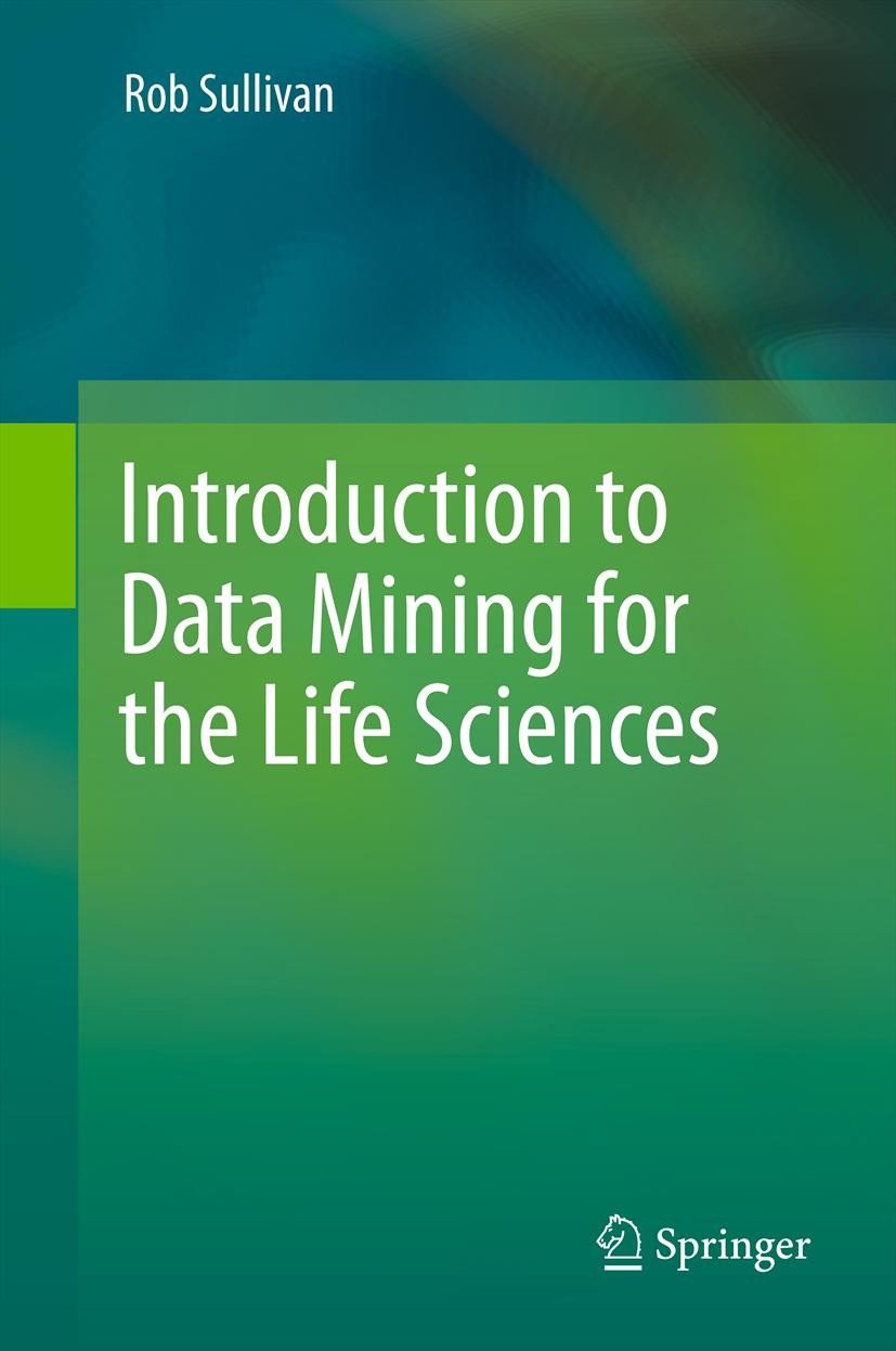 Titlebook: Introduction to Data Mining for the Life Sciences; Rob Sullivan Book 2012 Springer Science+Business Media, LLC 2012 plannedjc Titlebook: Introduction to Data Mining for the Life Sciences; Rob Sullivan Book 2012 Springer Science+Business Media, LLC 2012 plannedjc