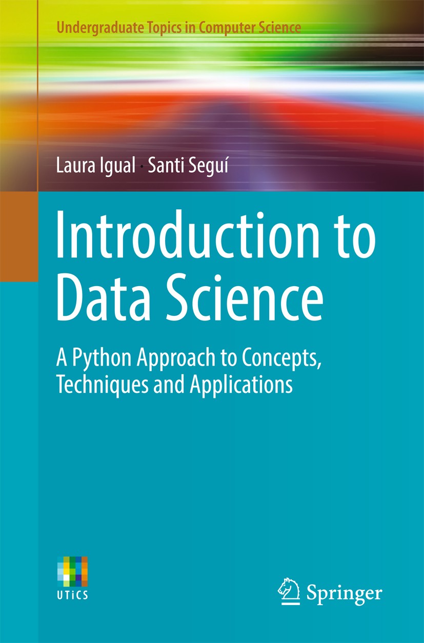 Titlebook: Introduction to Data Science; A Python Approach to Laura Igual,Santi Seguí Textbook 20171st edition Springer International Publishing Switz Titlebook: Introduction to Data Science; A Python Approach to Laura Igual,Santi Seguí Textbook 20171st edition Springer International Publishing Switz